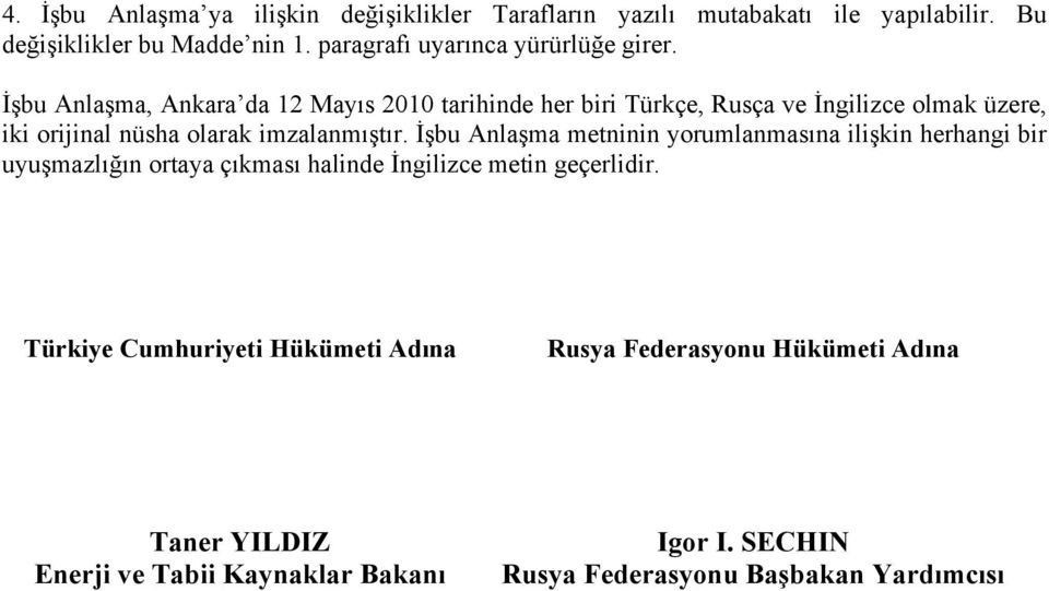 İşbu Anlaşma, Ankara da 12 Mayıs 2010 tarihinde her biri Türkçe, Rusça ve İngilizce olmak üzere, iki orijinal nüsha olarak imzalanmıştır.