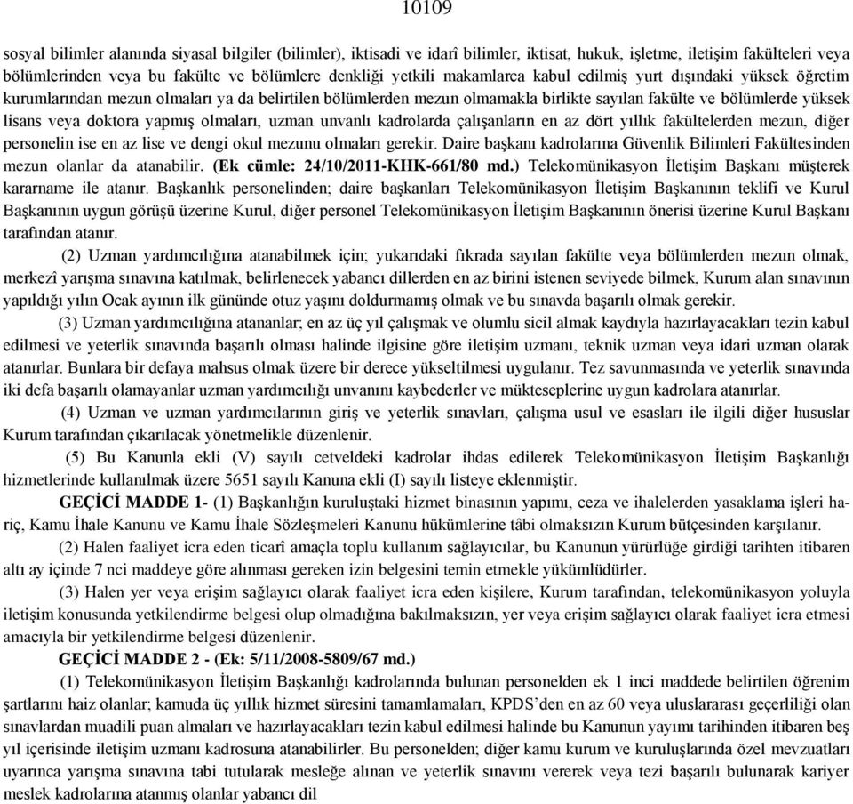 yapmış olmaları, uzman unvanlı kadrolarda çalışanların en az dört yıllık fakültelerden mezun, diğer personelin ise en az lise ve dengi okul mezunu olmaları gerekir.