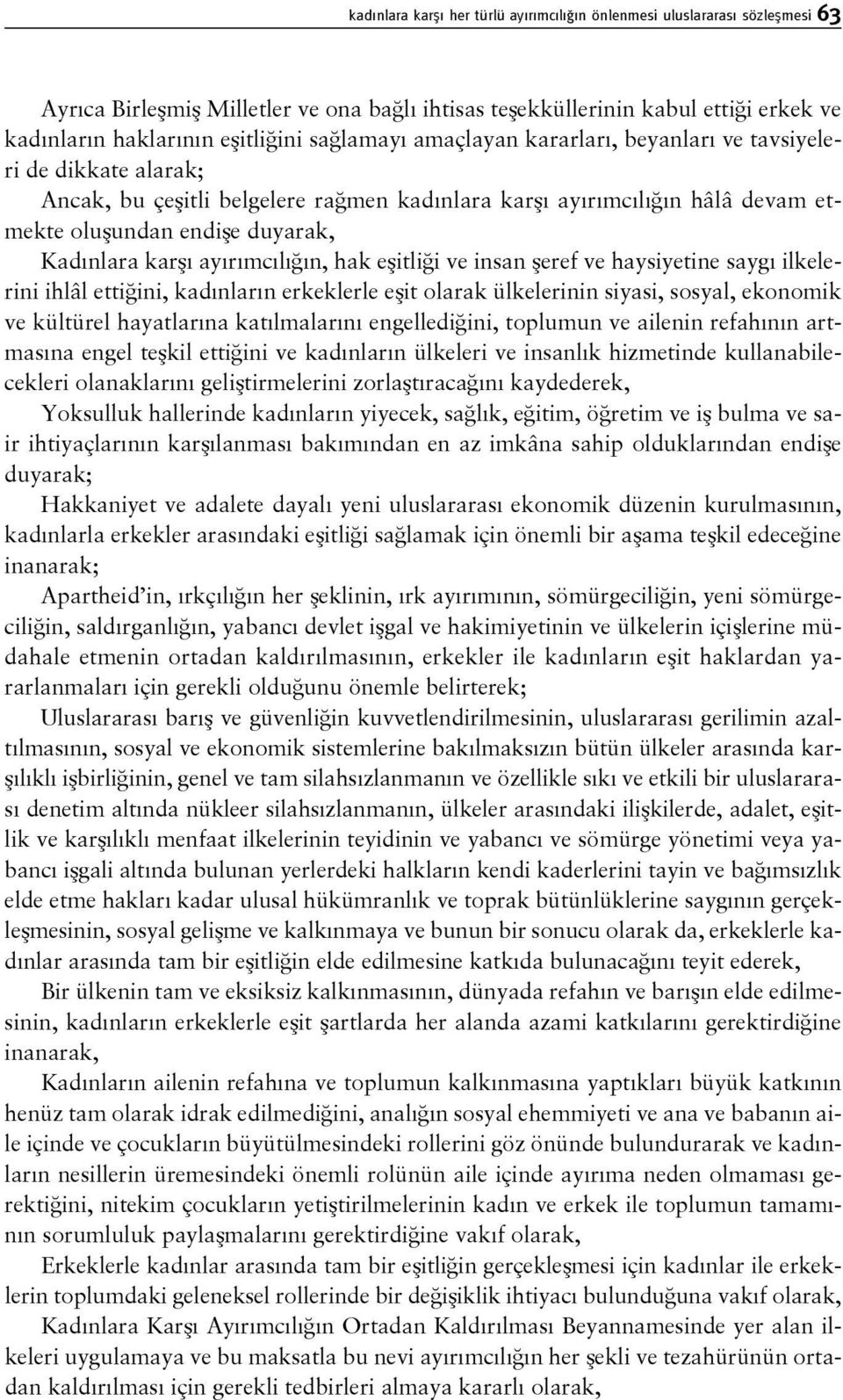 karşı ayırımcılığın, hak eşitliği ve insan şeref ve haysiyetine saygı ilkelerini ihlâl ettiğini, kadınların erkeklerle eşit olarak ülkelerinin siyasi, sosyal, ekonomik ve kültürel hayatlarına