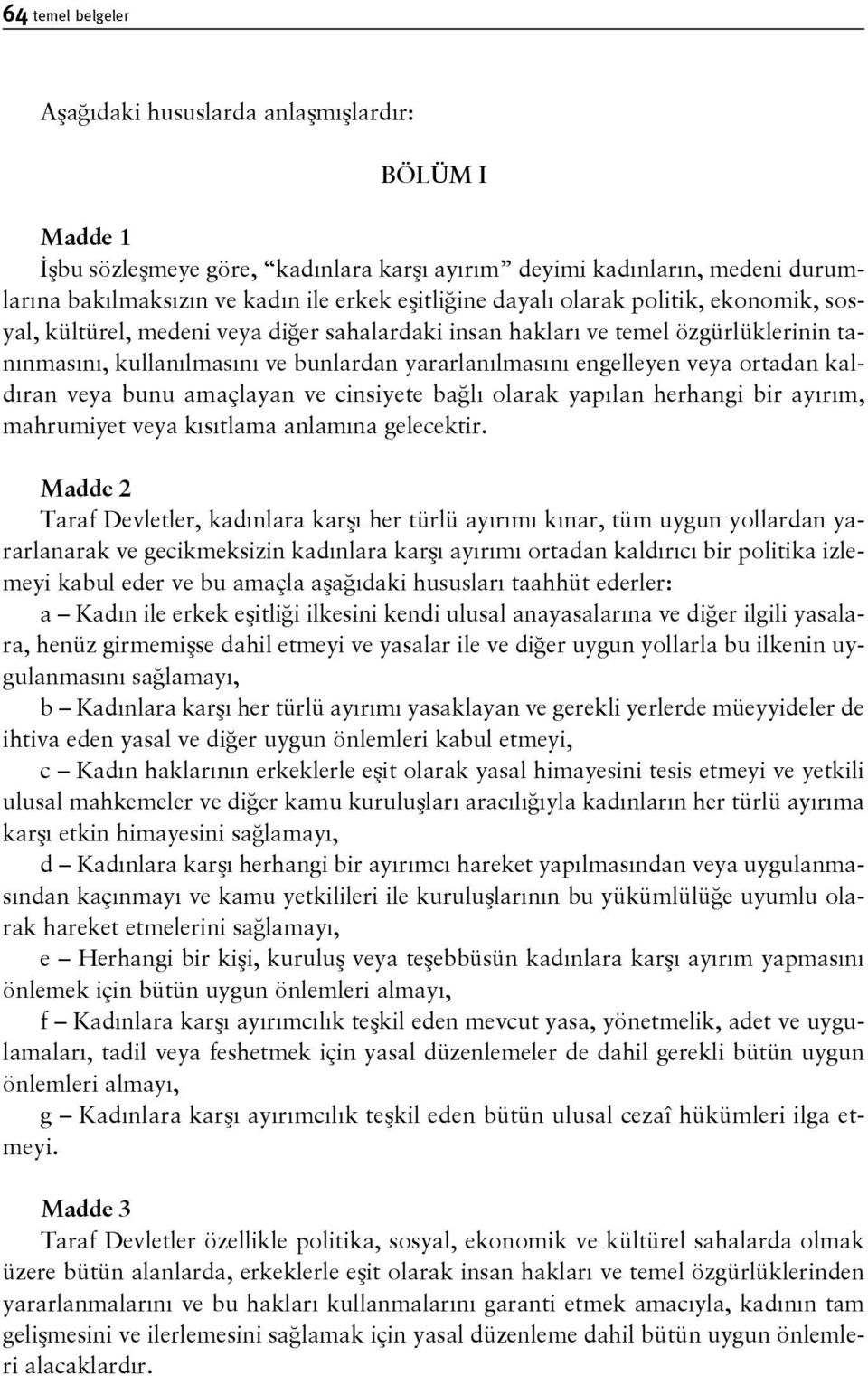 ortadan kaldıran veya bunu amaçlayan ve cinsiyete bağlı olarak yapılan herhangi bir ayırım, mahrumiyet veya kısıtlama anlamına gelecektir.