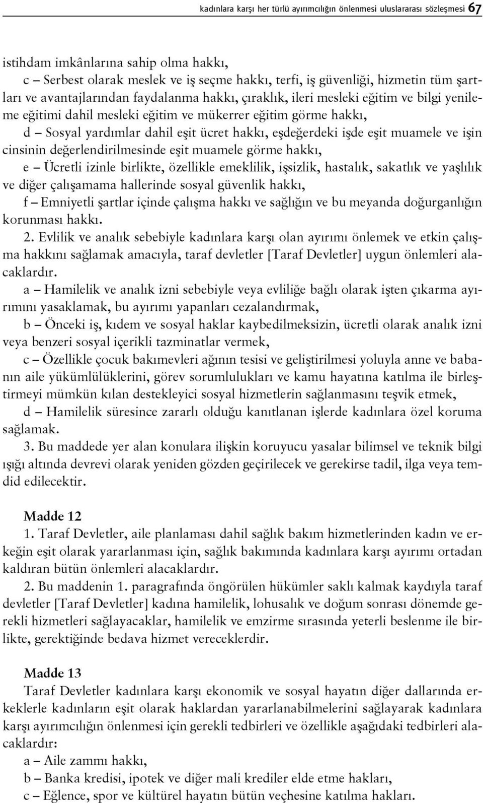 eşdeğerdeki işde eşit muamele ve işin cinsinin değerlendirilmesinde eşit muamele görme hakkı, e Ücretli izinle birlikte, özellikle emeklilik, işsizlik, hastalık, sakatlık ve yaşlılık ve diğer