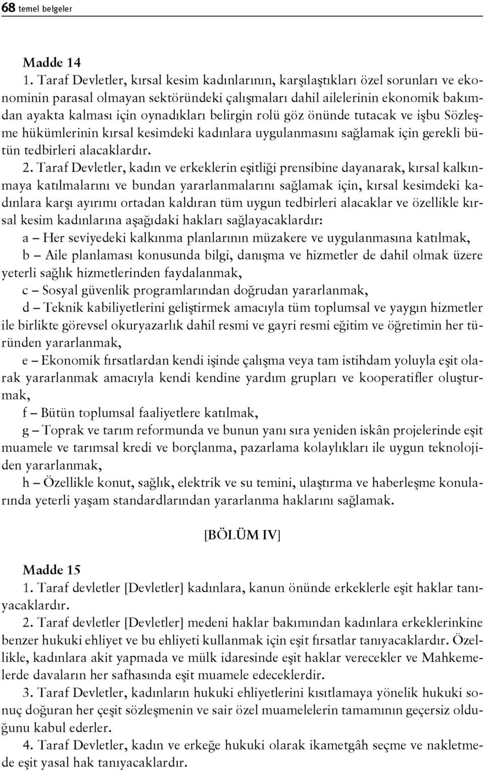 belirgin rolü göz önünde tutacak ve işbu Sözleşme hükümlerinin kırsal kesimdeki kadınlara uygulanmasını sağlamak için gerekli bütün tedbirleri alacaklardır. 2.