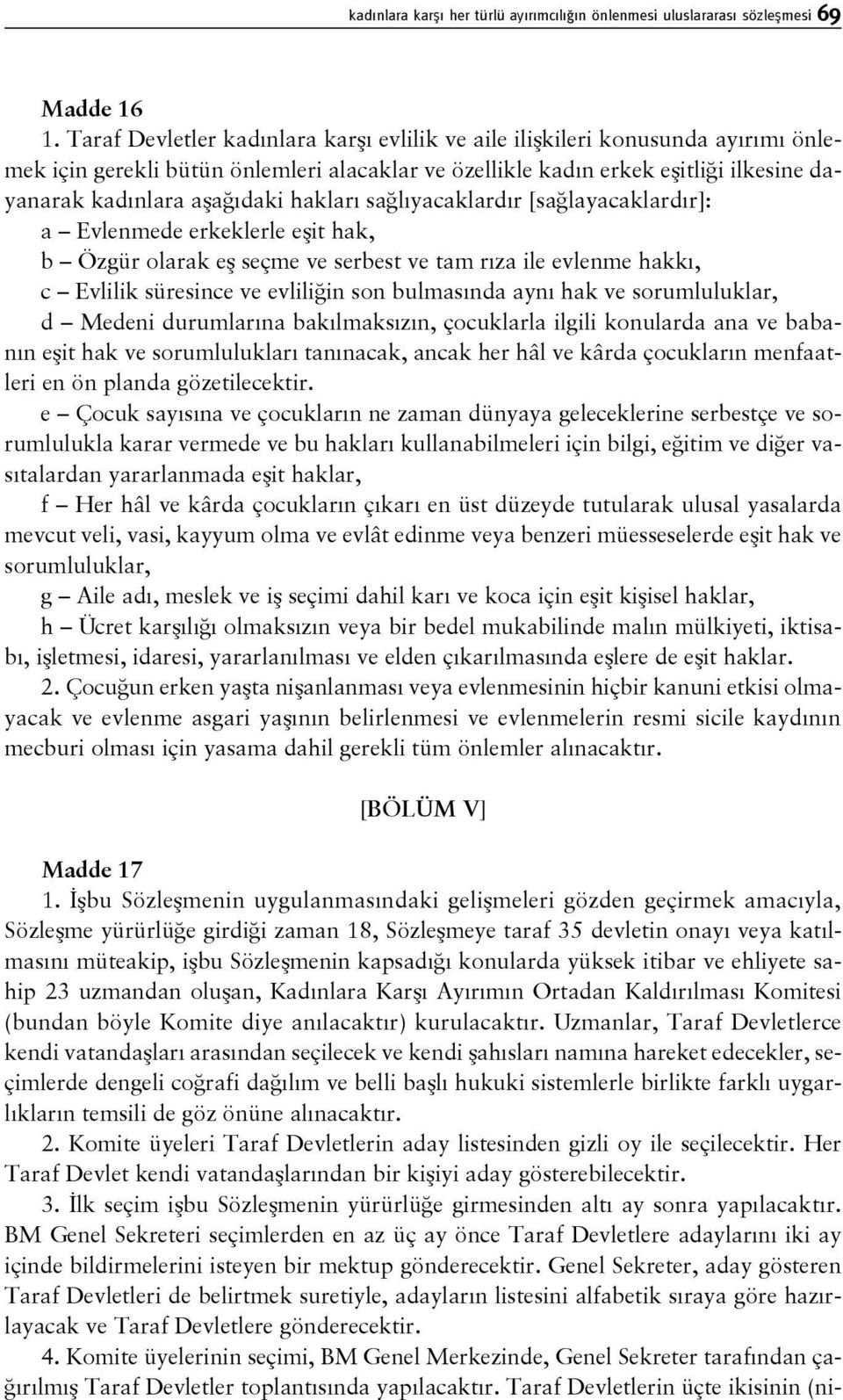 hakları sağlıyacaklardır [sağlayacaklardır]: a Evlenmede erkeklerle eşit hak, b Özgür olarak eş seçme ve serbest ve tam rıza ile evlenme hakkı, c Evlilik süresince ve evliliğin son bulmasında aynı