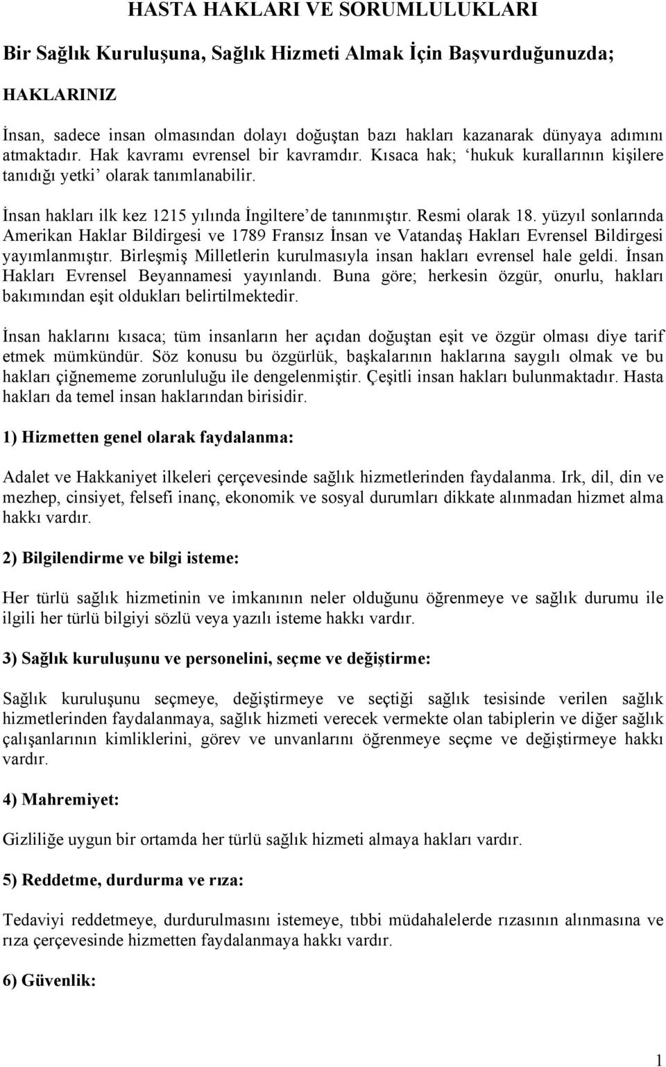 Resmi olarak 18. yüzyıl sonlarında Amerikan Haklar Bildirgesi ve 1789 Fransız İnsan ve Vatandaş Hakları Evrensel Bildirgesi yayımlanmıştır.