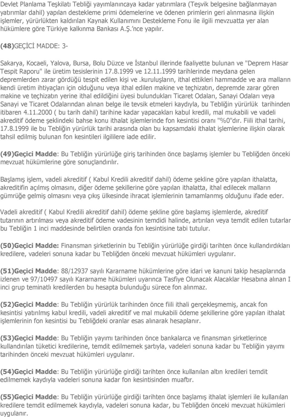 (48)GEÇĐCĐ MADDE: 3- Sakarya, Kocaeli, Yalova, Bursa, Bolu Düzce ve Đstanbul illerinde faaliyette bulunan ve "Deprem Hasar Tespit Raporu" ile üretim tesislerinin 17.8.1999 ve 12.11.
