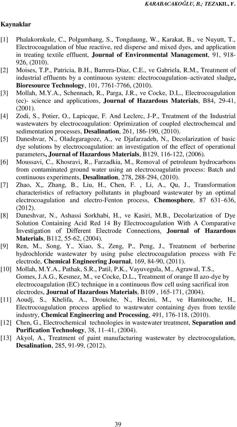 H., Barrera-Diaz, C.E., ve Gabriela, R.M., Treatment of industrial effluents by a continuous system: electrocoagulation activated sludge, Bioresource Technology, 11, 7761-7766, (21). [3] Mollah, M.Y.