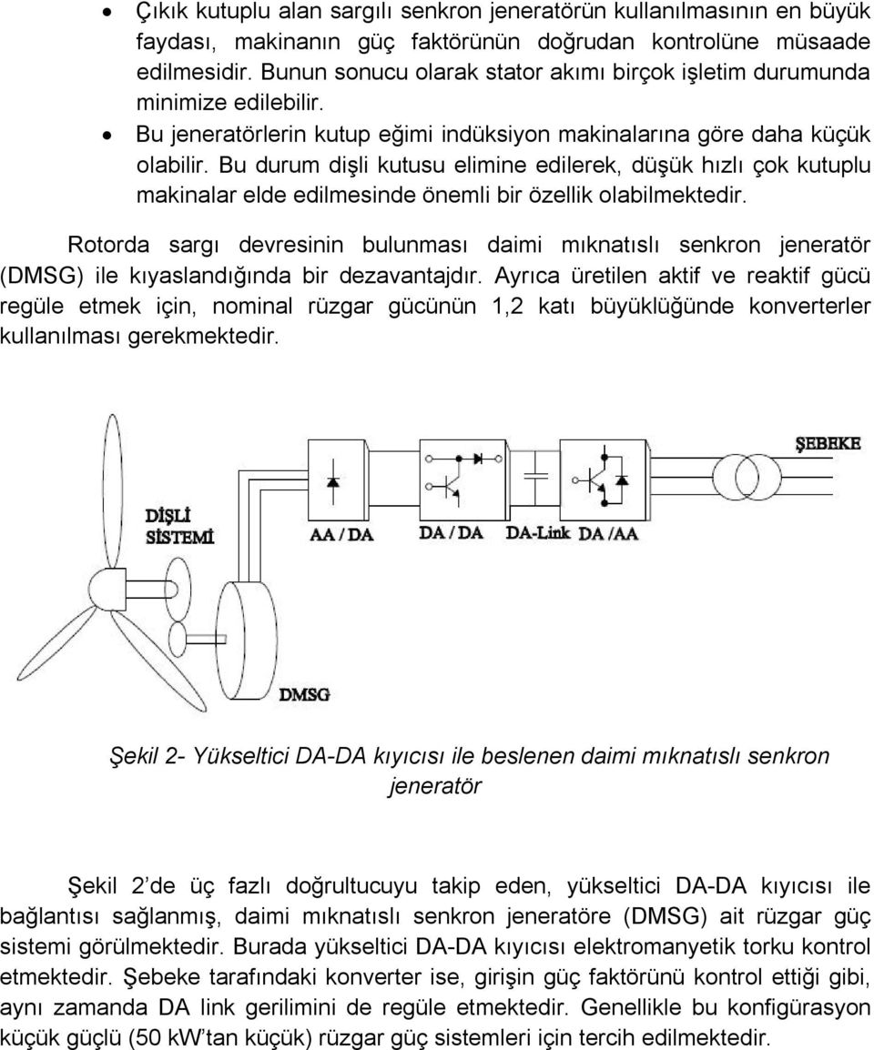 Bu durum dişli kutusu elimine edilerek, düşük hızlı çok kutuplu makinalar elde edilmesinde önemli bir özellik olabilmektedir.