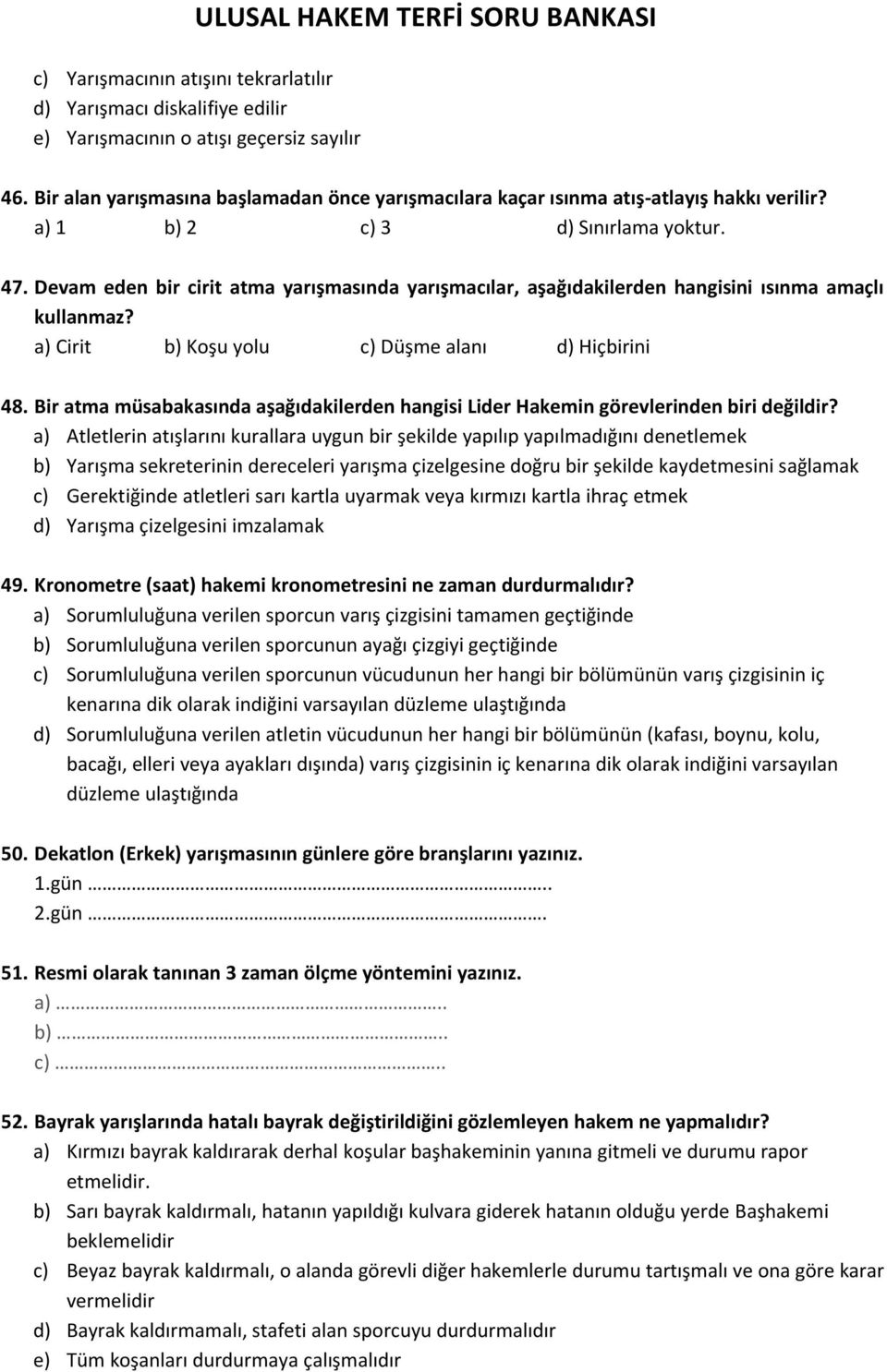 Devam eden bir cirit atma yarışmasında yarışmacılar, aşağıdakilerden hangisini ısınma amaçlı kullanmaz? a) Cirit b) Koşu yolu c) Düşme alanı d) Hiçbirini 48.