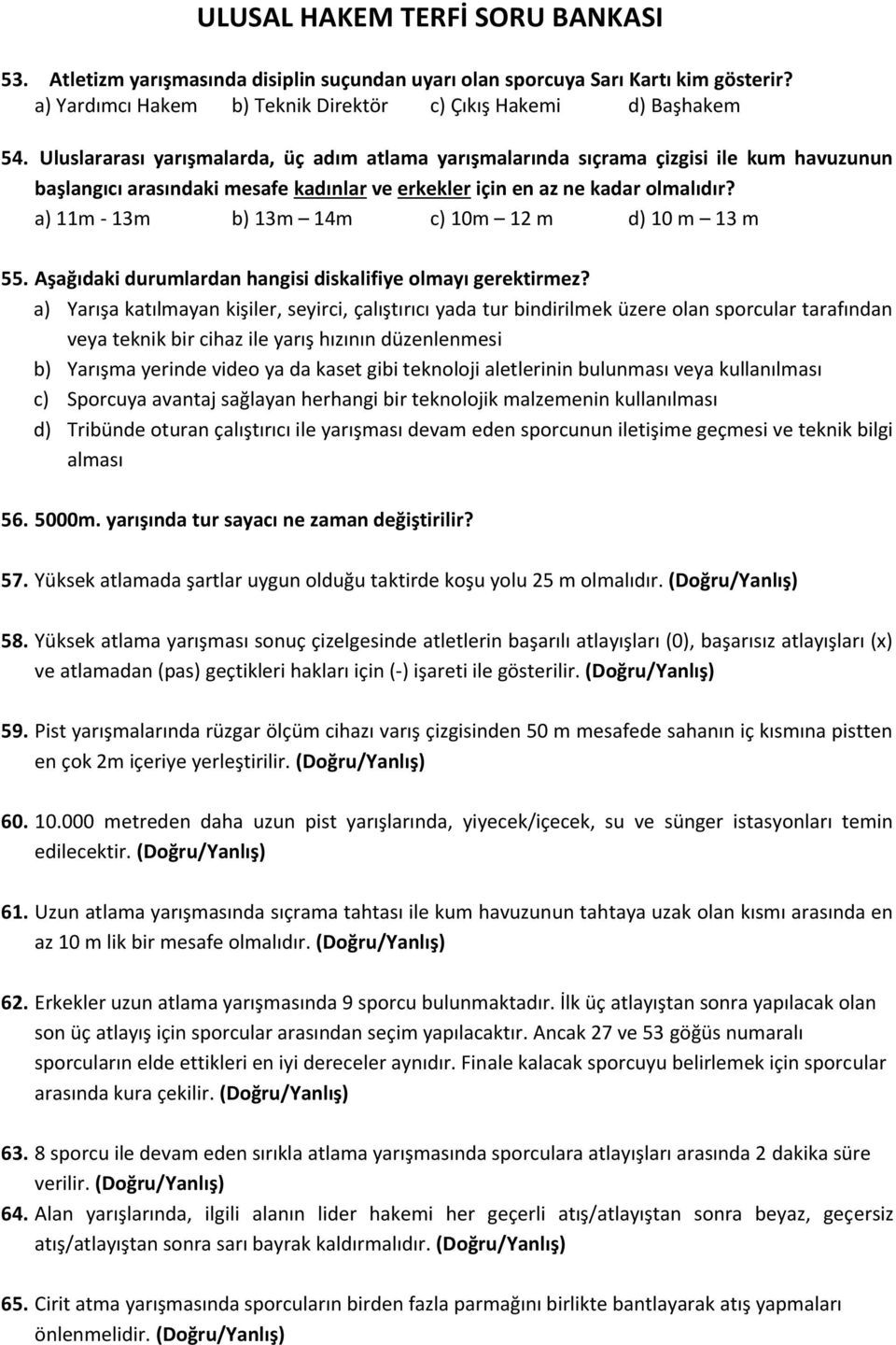 a) 11m - 13m b) 13m 14m c) 10m 12 m d) 10 m 13 m 55. Aşağıdaki durumlardan hangisi diskalifiye olmayı gerektirmez?