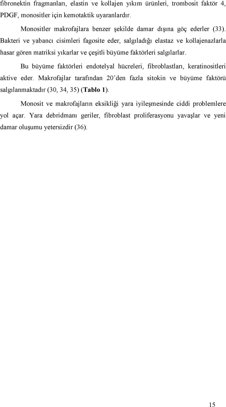 Bakteri ve yabancı cisimleri fagosite eder, salgıladığı elastaz ve kollajenazlarla hasar gören matriksi yıkarlar ve çeşitli büyüme faktörleri salgılarlar.