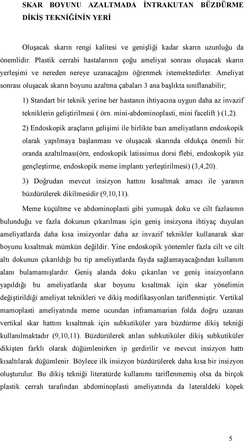 Ameliyat sonrası oluşacak skarın boyunu azaltma çabaları 3 ana başlıkta sınıflanabilir; 1) Standart bir teknik yerine her hastanın ihtiyacına uygun daha az invazif tekniklerin geliştirilmesi ( örn.