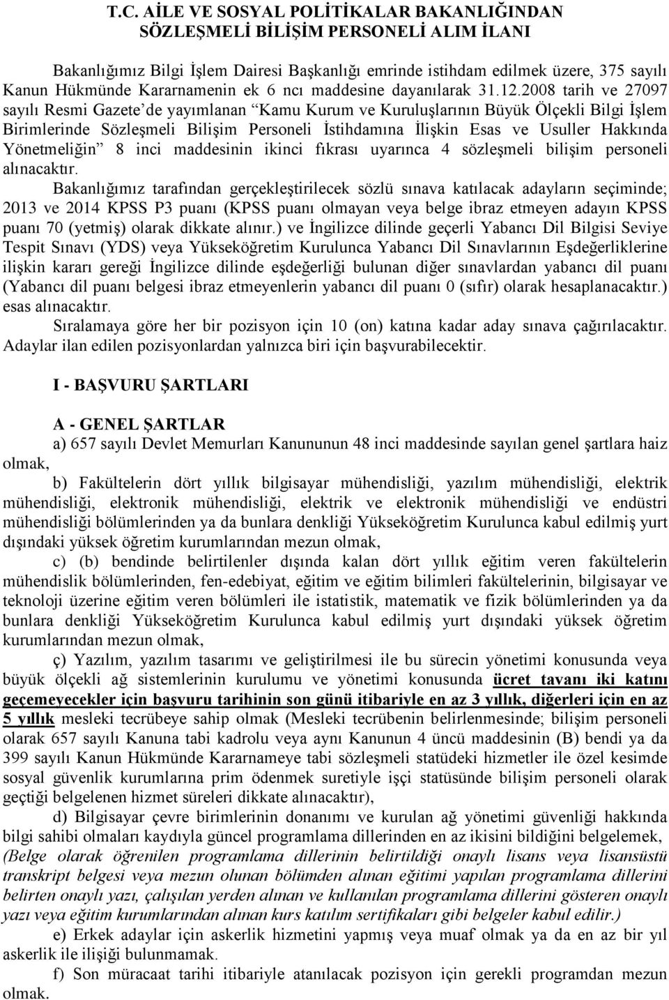 2008 tarih ve 27097 sayılı Resmi Gazete de yayımlanan Kamu Kurum ve Kuruluşlarının Büyük Ölçekli Bilgi İşlem Birimlerinde Sözleşmeli Bilişim Personeli İstihdamına İlişkin Esas ve Usuller Hakkında