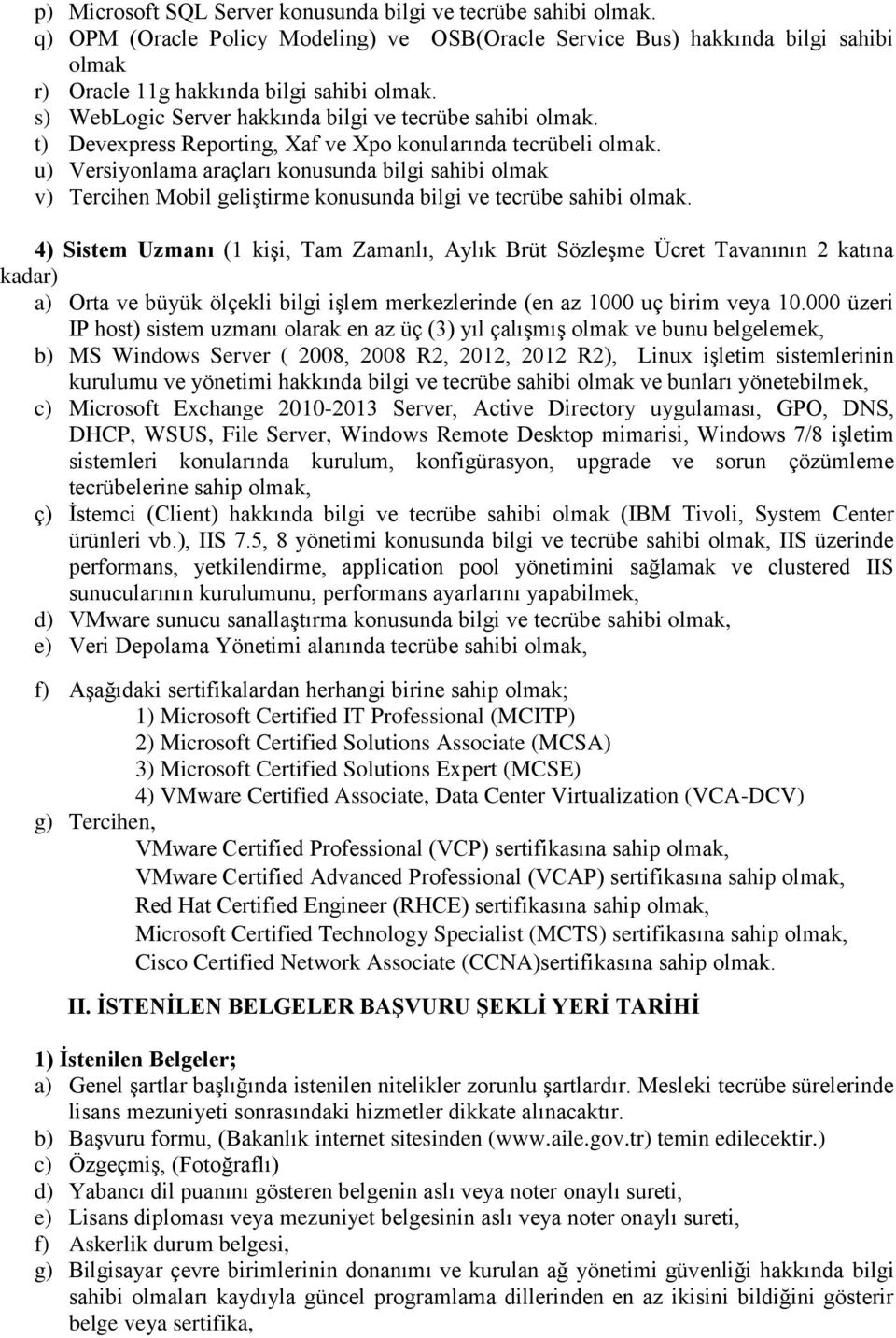 u) Versiyonlama araçları konusunda bilgi sahibi olmak v) Tercihen Mobil geliştirme konusunda bilgi ve tecrübe sahibi olmak.