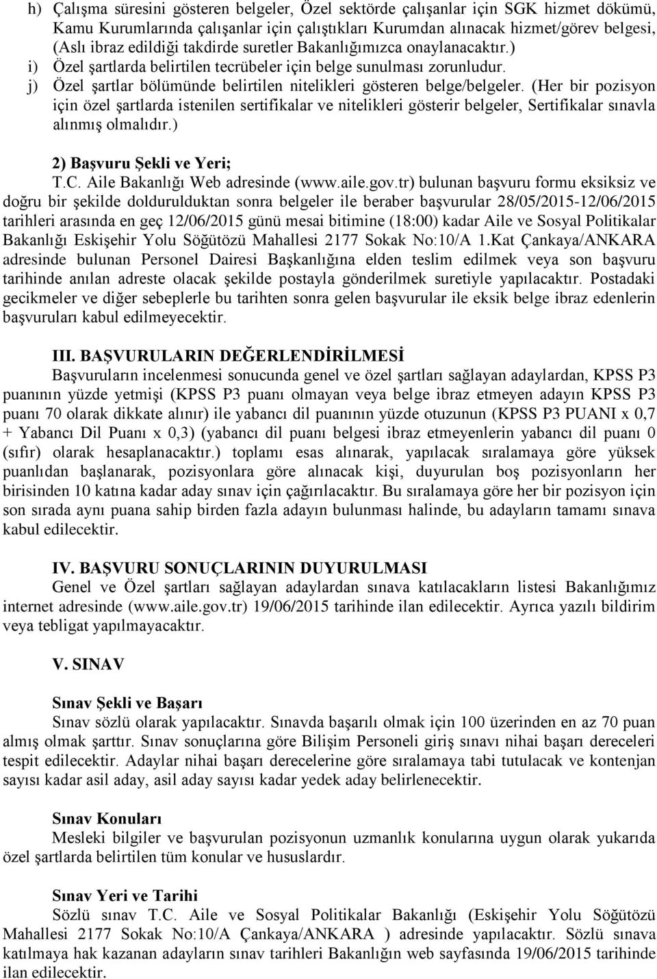 (Her bir pozisyon için özel şartlarda istenilen sertifikalar ve nitelikleri gösterir belgeler, Sertifikalar sınavla alınmış olmalıdır.) 2) Başvuru Şekli ve Yeri; T.C.