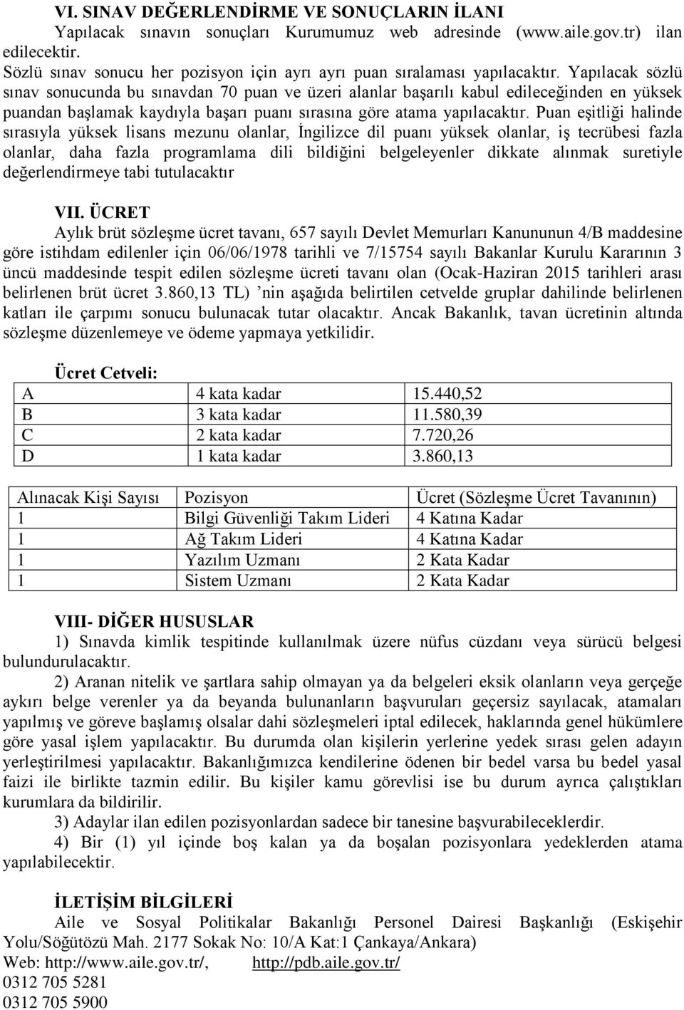 Yapılacak sözlü sınav sonucunda bu sınavdan 70 puan ve üzeri alanlar başarılı kabul edileceğinden en yüksek puandan başlamak kaydıyla başarı puanı sırasına göre atama yapılacaktır.