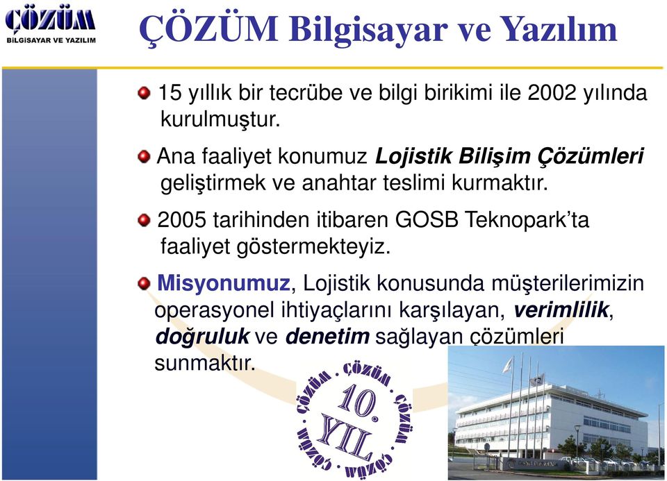 2005 tarihinden itibaren GOSB Teknopark ta faaliyet göstermekteyiz.