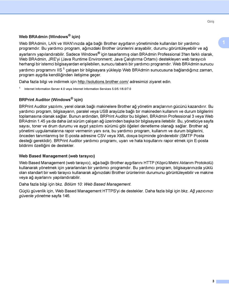 Sadece Windows için tasarlanmış olan BRAdmin Professional 3'ten farklı olarak, Web BRAdmin, JRE'yi (Java Runtime Environment; Java Çalıştırma Ortamı) destekleyen web tarayıcılı herhangi bir istemci