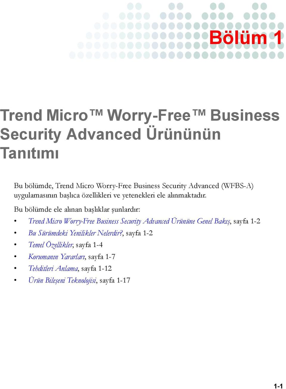 Bu bölümde ele alınan başlıklar şunlardır: Trend Micro Worry-Free Business Security Advanced Ürününe Genel Bakış, sayfa 1-2 Bu