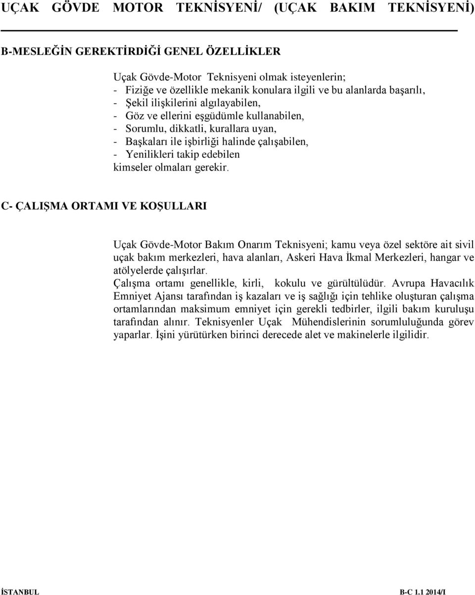 C- ÇALIŞMA ORTAMI VE KOŞULLARI Uçak Gövde-Motor Bakım Onarım Teknisyeni; kamu veya özel sektöre ait sivil uçak bakım merkezleri, hava alanları, Askeri Hava İkmal Merkezleri, hangar ve atölyelerde