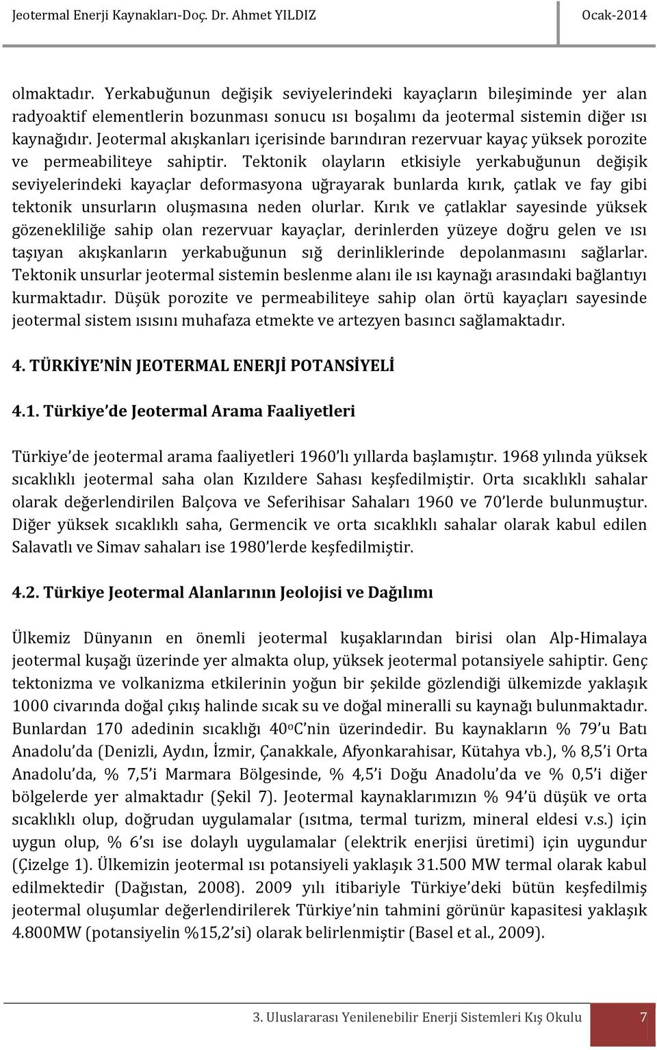 Tektonik olayların etkisiyle yerkabuğunun değişik seviyelerindeki kayaçlar deformasyona uğrayarak bunlarda kırık, çatlak ve fay gibi tektonik unsurların oluşmasına neden olurlar.