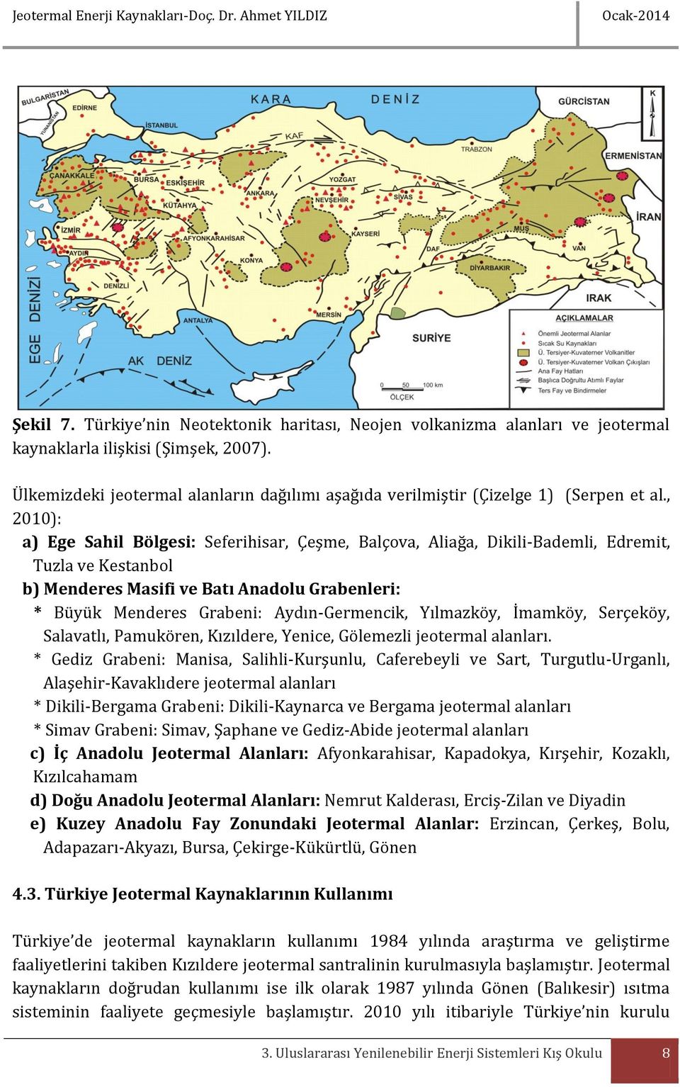 , 2010): a) Ege Sahil Bölgesi: Seferihisar, Çeşme, Balçova, Aliağa, Dikili-Bademli, Edremit, Tuzla ve Kestanbol b) Menderes Masifi ve Batı Anadolu Grabenleri: * Büyük Menderes Grabeni: