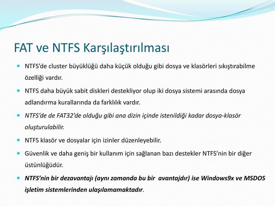 NTFS de de FAT32 de olduğu gibi ana dizin içinde istenildiği kadar dosya-klasör oluşturulabilir. NTFS klasör ve dosyalar için izinler düzenleyebilir.