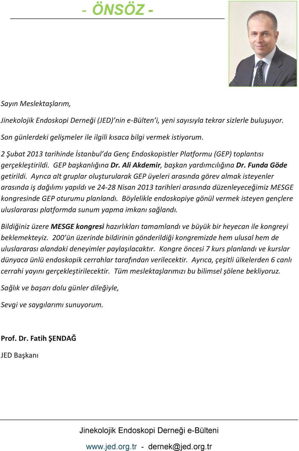 Ayrıca alt gruplar oluşturularak GEP üyeleri arasında görev almak isteyenler arasında iş dağılımı yapıldı ve 24-28 Nisan 2013 tarihleri arasında düzenleyeceğimiz MESGE kongresinde GEP oturumu