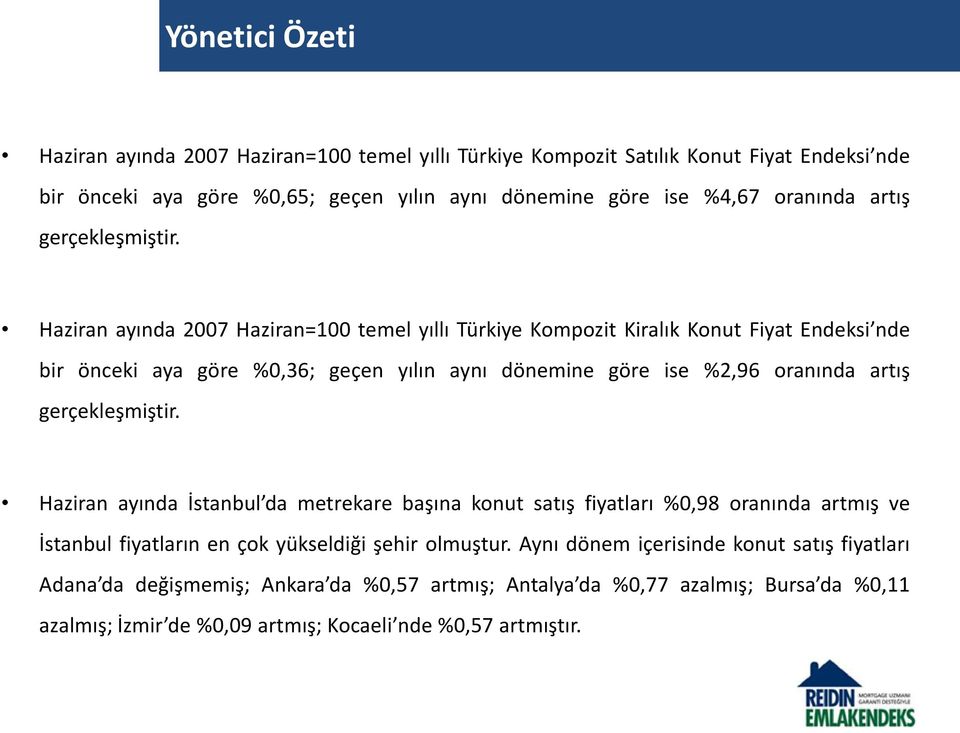 Haziran ayında 2007 Haziran=100 temel yıllı Türkiye Kompozit Kiralık Konut Fiyat Endeksi nde bir önceki aya göre %0,36; geçen yılın aynı dönemine göre ise %2,96  Haziran ayında