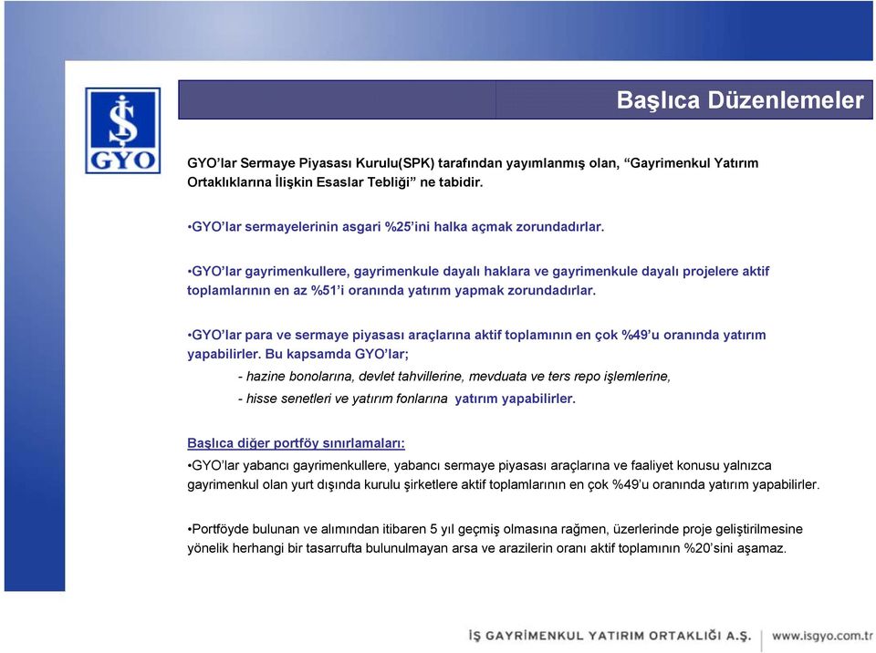 GYO lar gayrimenkullere, gayrimenkule dayalı haklara ve gayrimenkule dayalı projelere aktif toplamlarının en az %51 i oranında yatırım yapmak zorundadırlar.