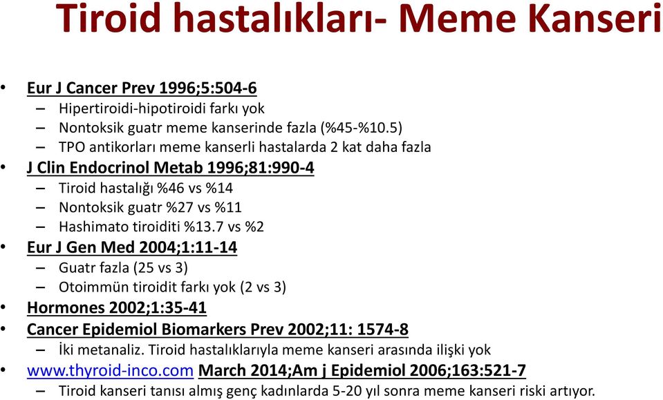 7 vs %2 Eur J Gen Med 2004;1:11-14 Guatr fazla (25 vs 3) Otoimmün tiroidit farkı yok (2 vs 3) Hormones 2002;1:35-41 Cancer Epidemiol Biomarkers Prev 2002;11: 1574-8 İki