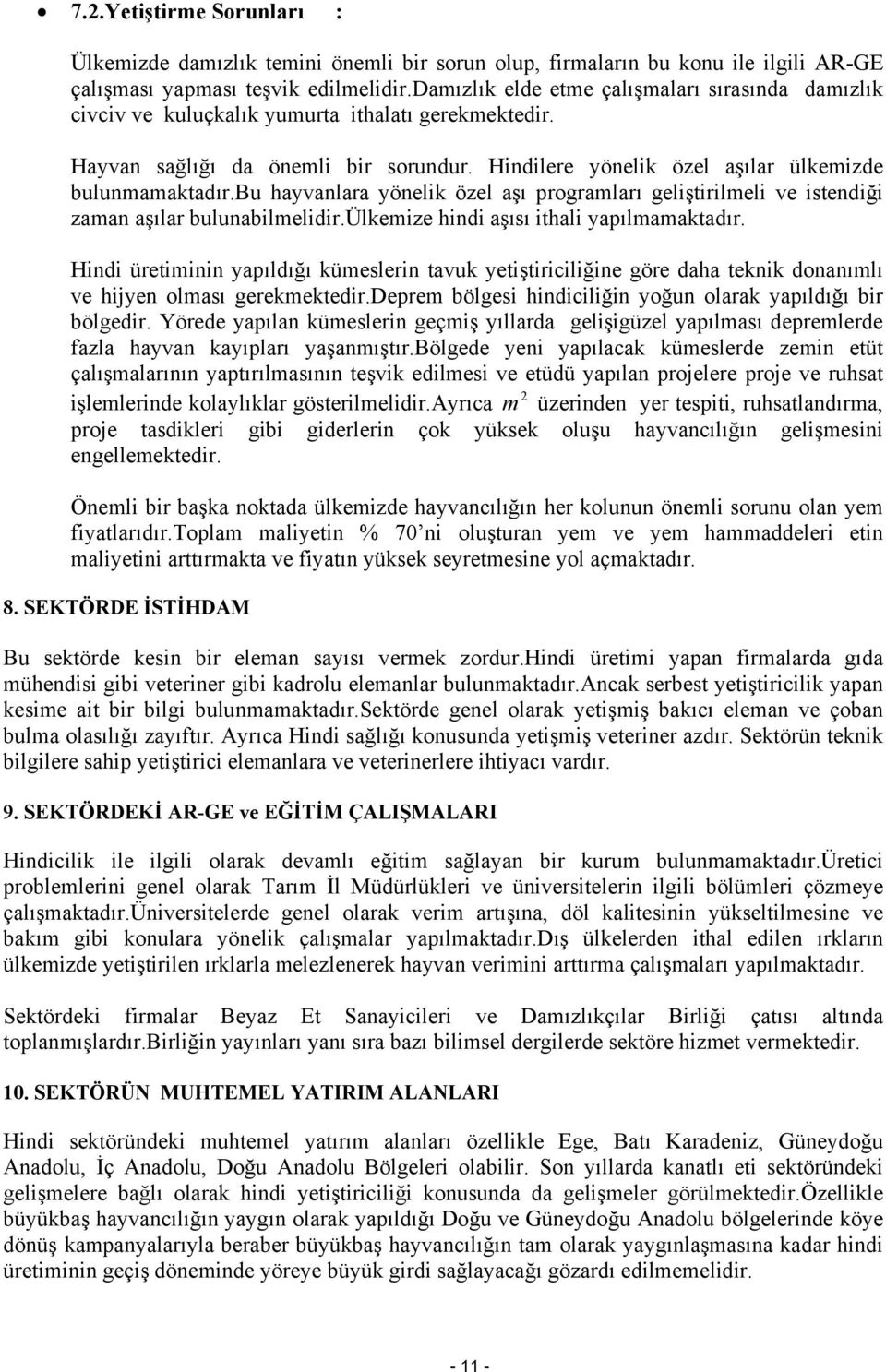 bu hayvanlara yönelik özel aşı programları geliştirilmeli ve istendiği zaman aşılar bulunabilmelidir.ülkemize hindi aşısı ithali yapılmamaktadır.