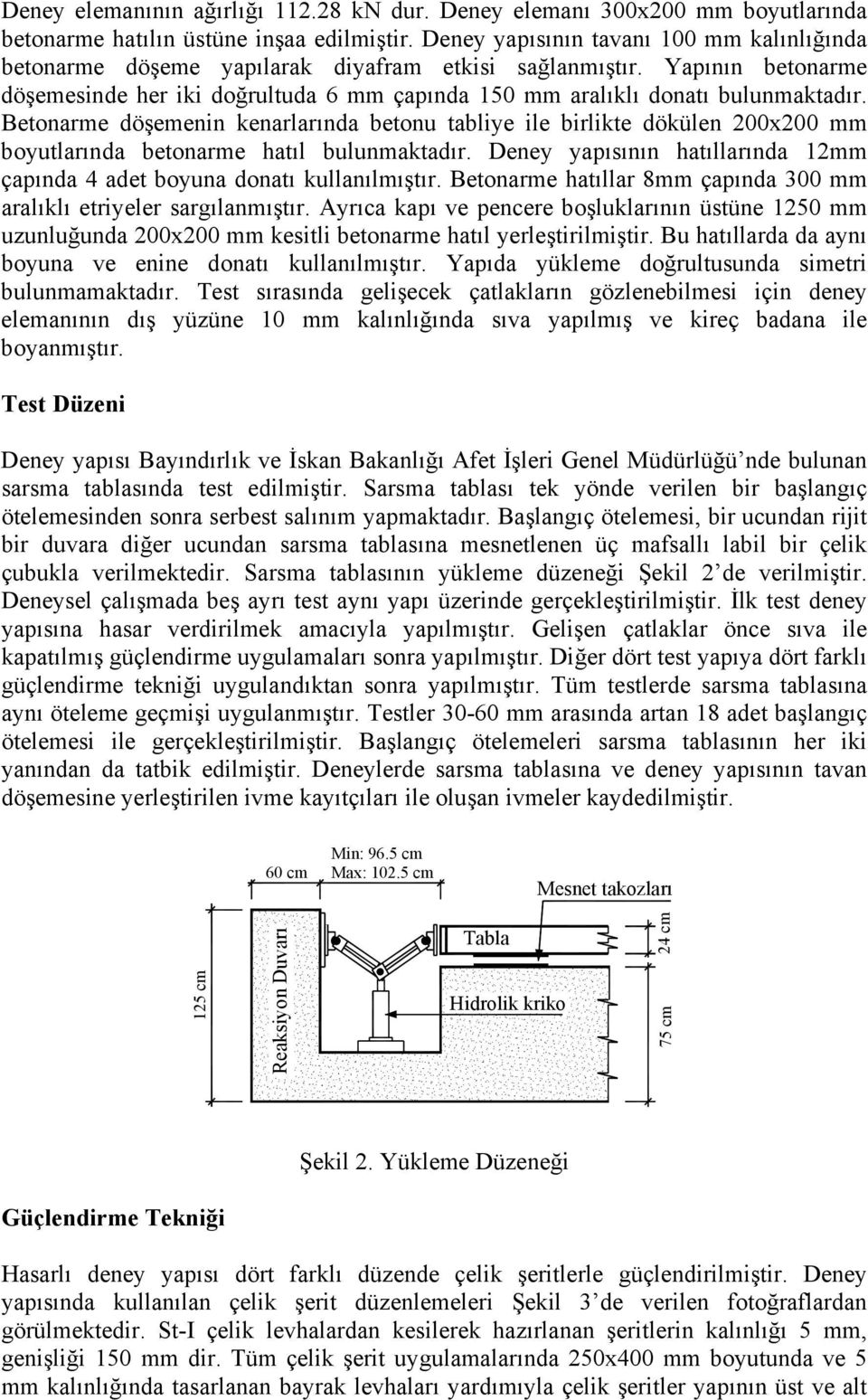 Betonarme döşemenin kenarlarında betonu tabliye ile birlikte dökülen 0x0 mm boyutlarında betonarme hatıl bulunmaktadır. Deney yapısının hatıllarında 12mm çapında 4 adet boyuna donatı kullanılmıştır.