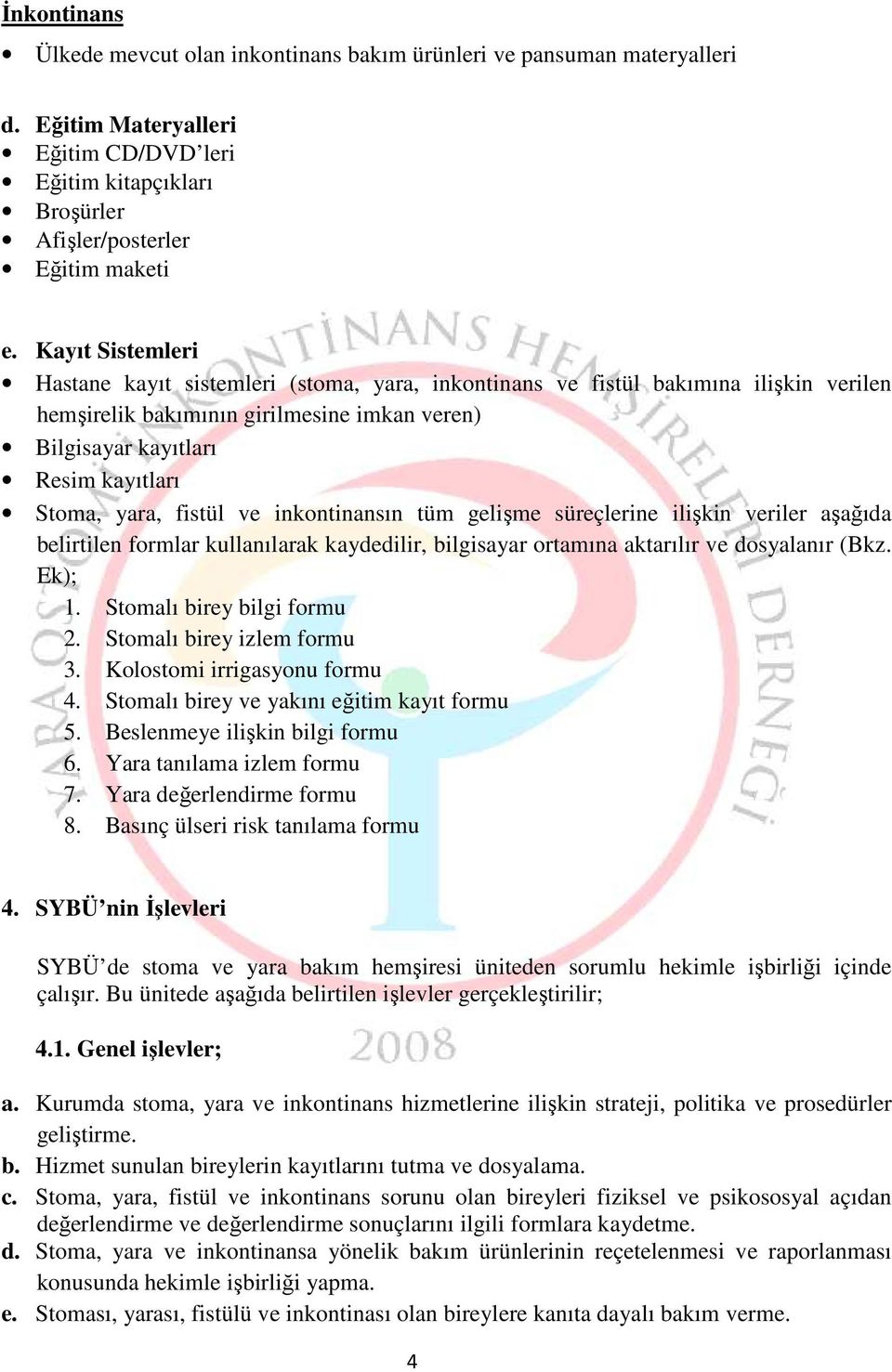 fistül ve inkontinansın tüm gelişme süreçlerine ilişkin veriler aşağıda belirtilen formlar kullanılarak kaydedilir, bilgisayar ortamına aktarılır ve dosyalanır (Bkz. Ek); 1.