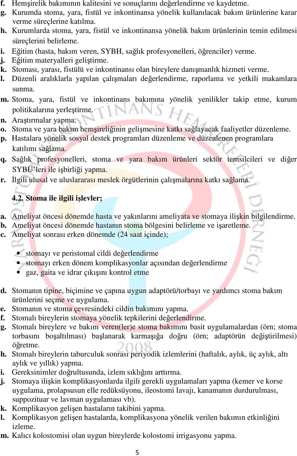 Eğitim materyalleri geliştirme. k. Stoması, yarası, fistülü ve inkontinansı olan bireylere danışmanlık hizmeti verme. l.