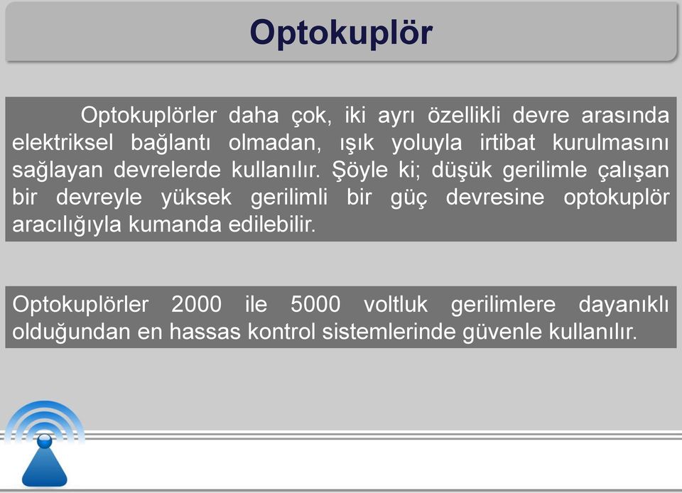 Şöyle ki; düşük gerilimle çalışan bir devreyle yüksek gerilimli bir güç devresine optokuplör