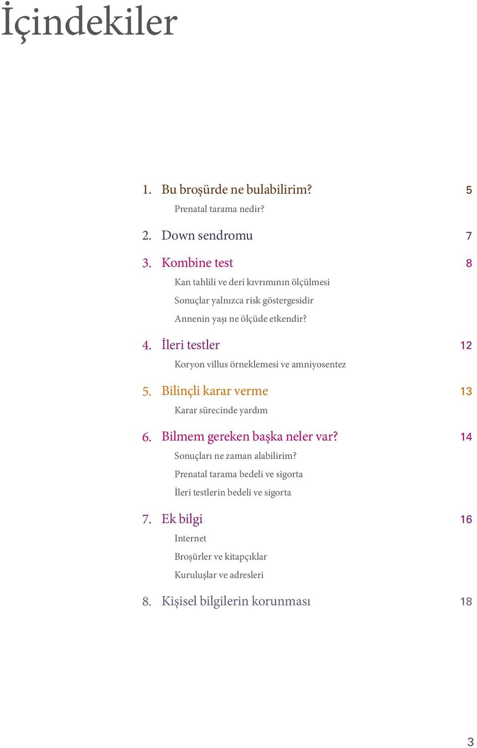 İleri testler 12 Koryon villus örneklemesi ve amniyosentez Bilinçli karar verme 13 Karar sürecinde yardım Bilmem gereken başka neler var?