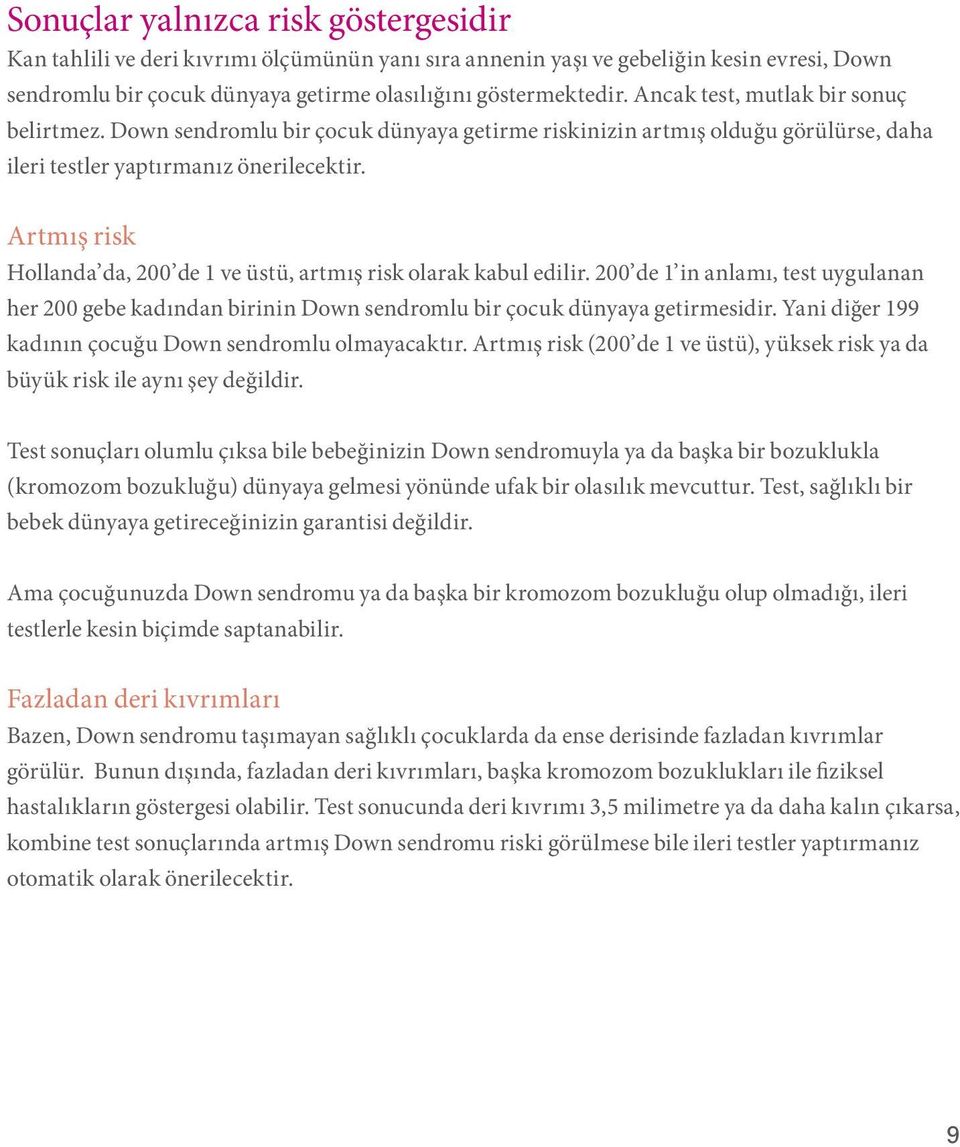 Artmış risk Hollanda da, 200 de 1 ve üstü, artmış risk olarak kabul edilir. 200 de 1 in anlamı, test uygulanan her 200 gebe kadından birinin Down sendromlu bir çocuk dünyaya getirmesidir.