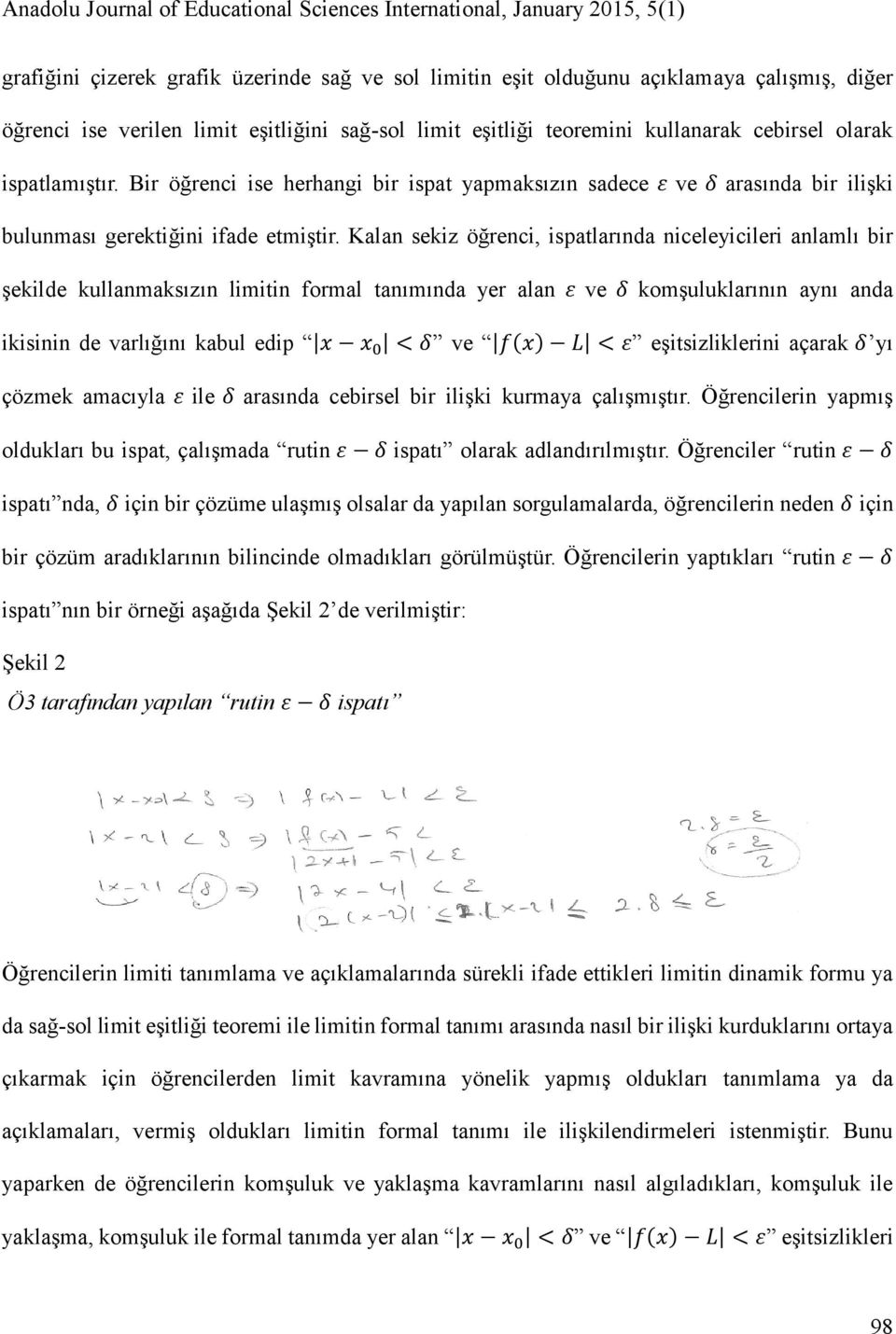 Kalan sekiz öğrenci, ispatlarında niceleyicileri anlamlı bir şekilde kullanmaksızın limitin formal tanımında yer alan ε ve δ komşuluklarının aynı anda ikisinin de varlığını kabul edip x x 0 < δ ve