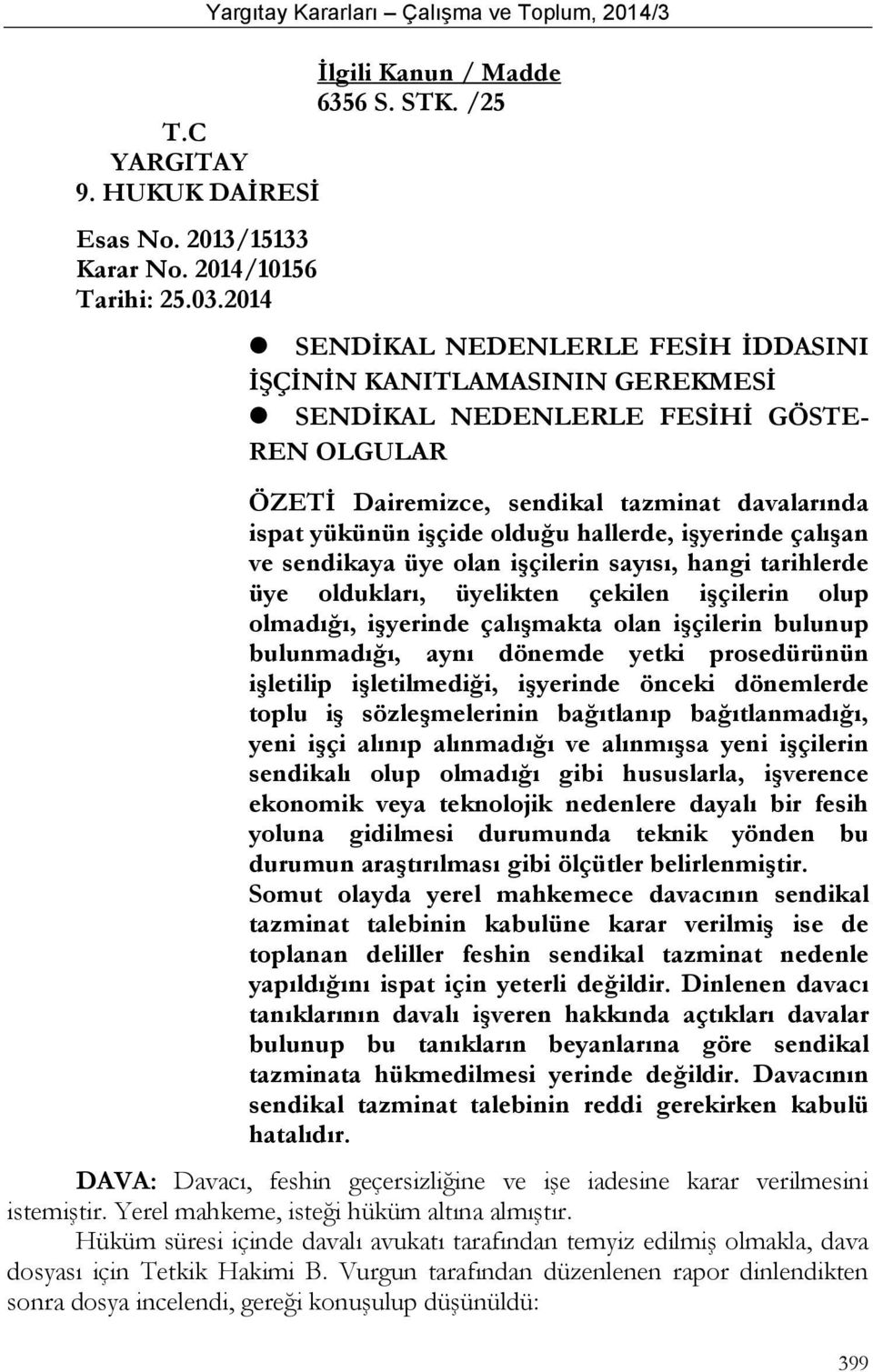 hallerde, işyerinde çalışan ve sendikaya üye olan işçilerin sayısı, hangi tarihlerde üye oldukları, üyelikten çekilen işçilerin olup olmadığı, işyerinde çalışmakta olan işçilerin bulunup bulunmadığı,