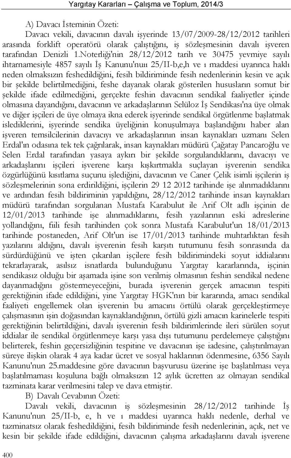 Noterliği'nin 28/12/2012 tarih ve 30475 yevmiye sayılı ihtarnamesiyle 4857 sayılı İş Kanunu'nuıı 25/II-b,e,h ve ı maddesi uyarınca haklı neden olmaksızın feshedildiğini, fesih bildiriminde fesih