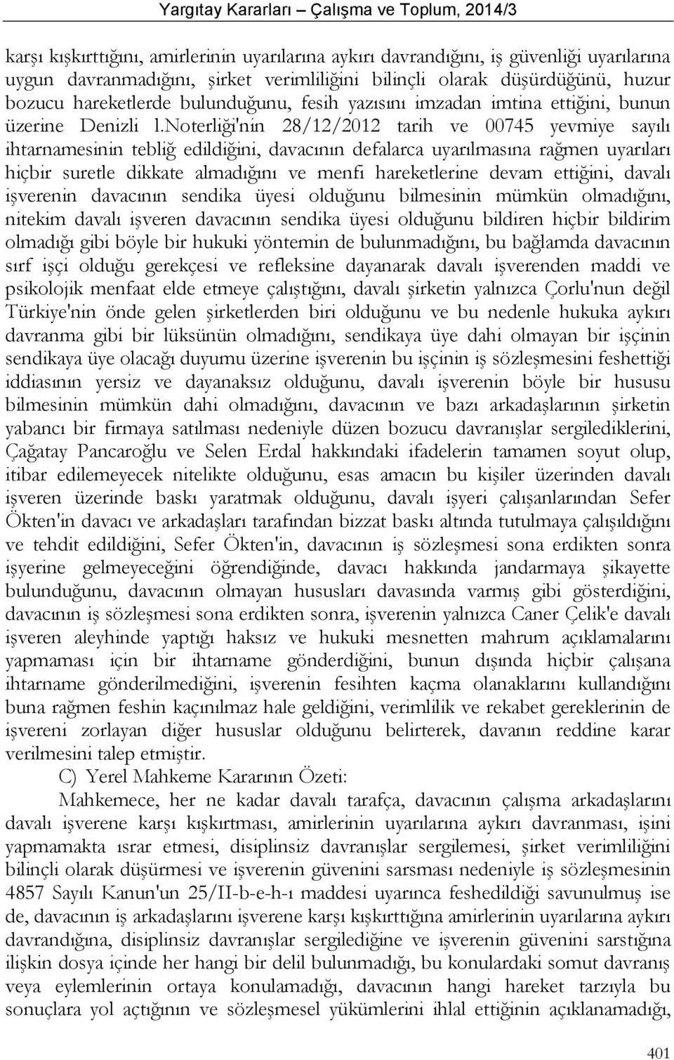 noterliği'nin 28/12/2012 tarih ve 00745 yevmiye sayılı ihtarnamesinin tebliğ edildiğini, davacının defalarca uyarılmasına rağmen uyarıları hiçbir suretle dikkate almadığını ve menfi hareketlerine