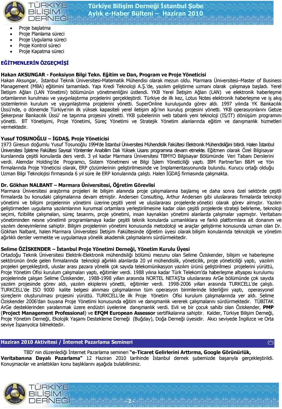 Marmara Üniversitesi Master of Business Management (MBA) eğitimini tamamladı. Yapı Kredi Teknoloji A.Ş. de, yazılım geliştirme uzmanı olarak çalışmaya başladı.