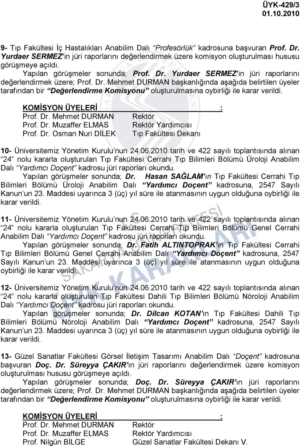 Yurdaer SERMEZ in jüri raporlarını değerlendirmek üzere; Prof. Dr. Mehmet DURMAN başkanlığında aşağıda belirtilen üyeler tarafından bir Değerlendirme Komisyonu oluşturulmasına Prof. Dr. Osman Nuri DİLEK Tıp Fakültesi Dekanı 10- Üniversitemiz Yönetim Kurulu nun 24.