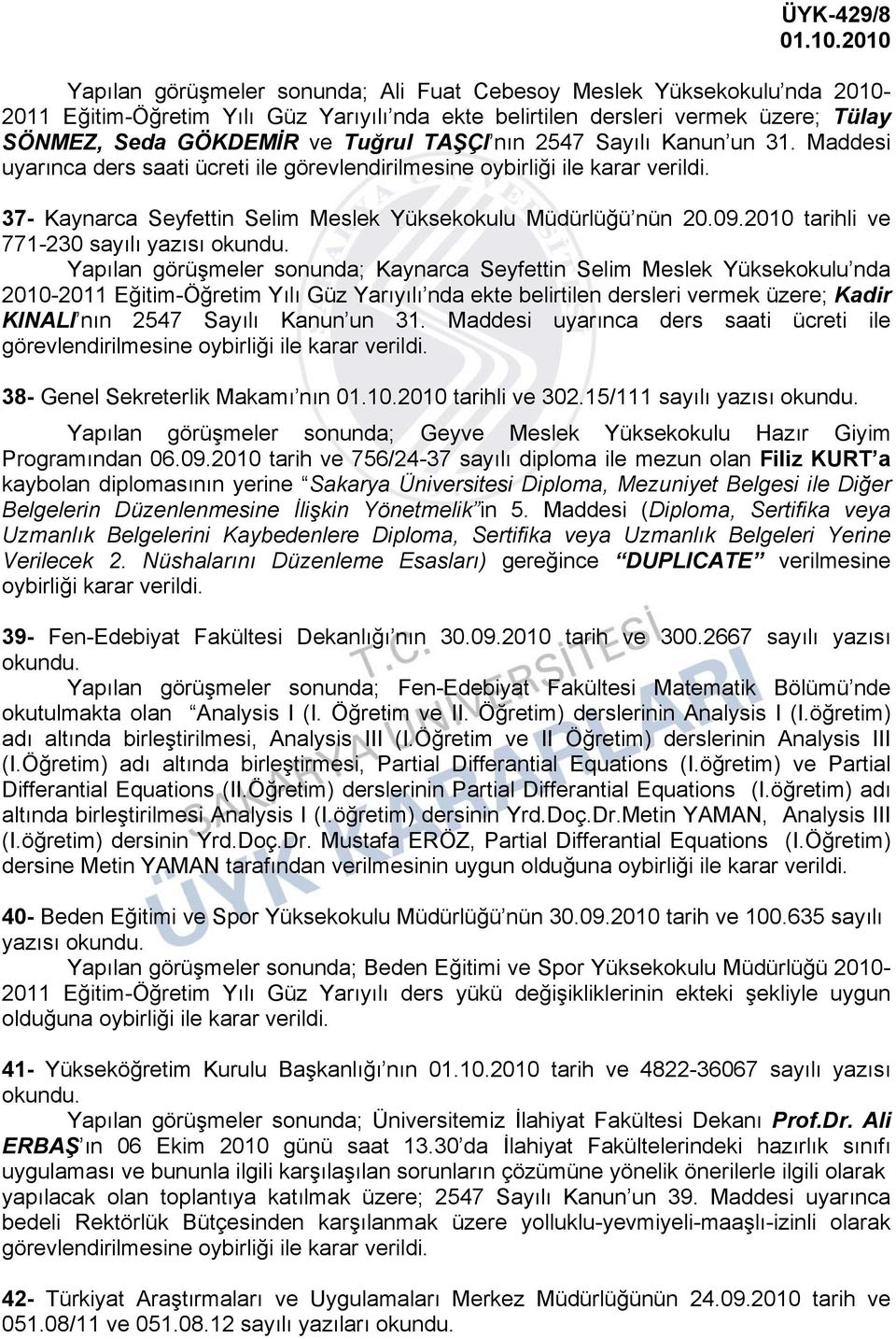 2010 tarihli ve 771-230 sayılı yazısı Yapılan görüşmeler sonunda; Kaynarca Seyfettin Selim Meslek Yüksekokulu nda 2010-2011 Eğitim-Öğretim Yılı Güz Yarıyılı nda ekte belirtilen dersleri vermek üzere;