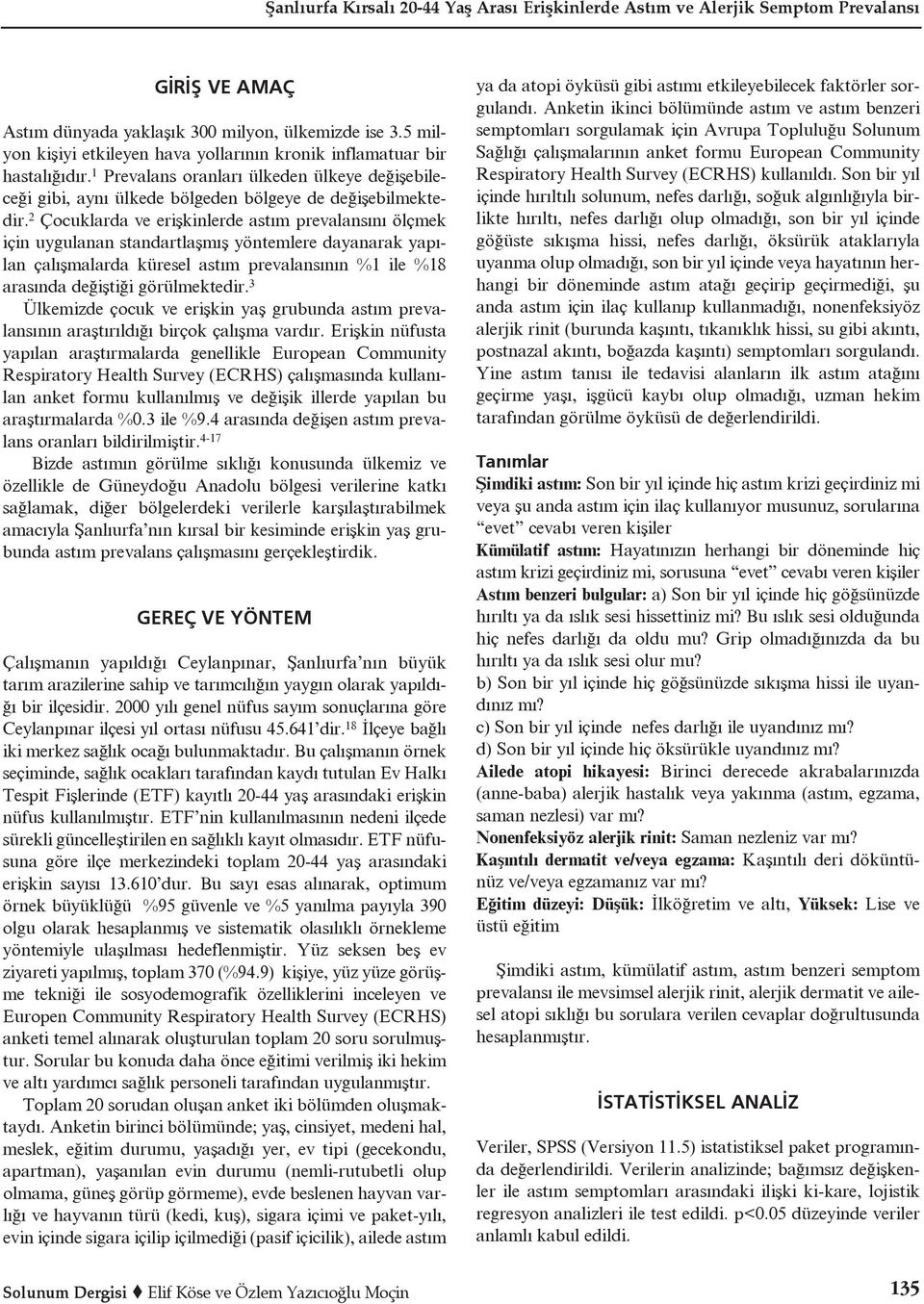 2 Çocuklarda ve erişkinlerde astım prevalansını ölçmek için uygulanan standartlaşmış yöntemlere dayanarak yapılan çalışmalarda küresel astım prevalansının %1 ile %18 arasında değiştiği görülmektedir.