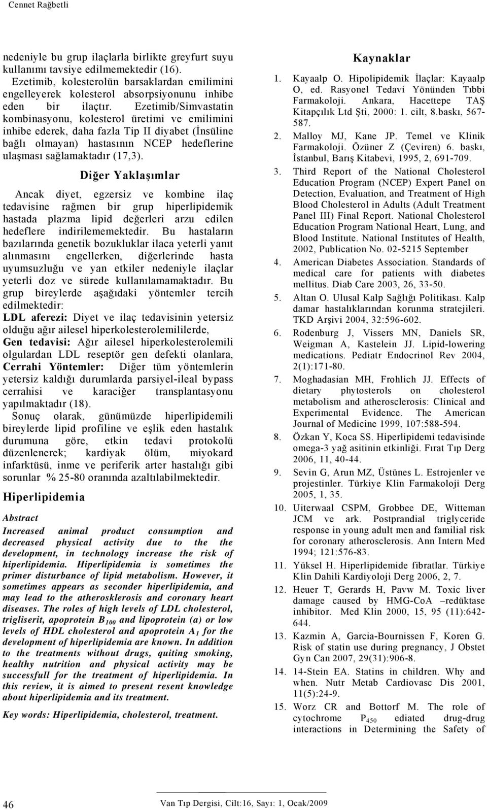 Ezetimib/Simvastatin kombinasyonu, kolesterol üretimi ve emilimini inhibe ederek, daha fazla Tip II diyabet (İnsüline bağlı olmayan) hastasının NCEP hedeflerine ulaşması sağlamaktadır (17,3).