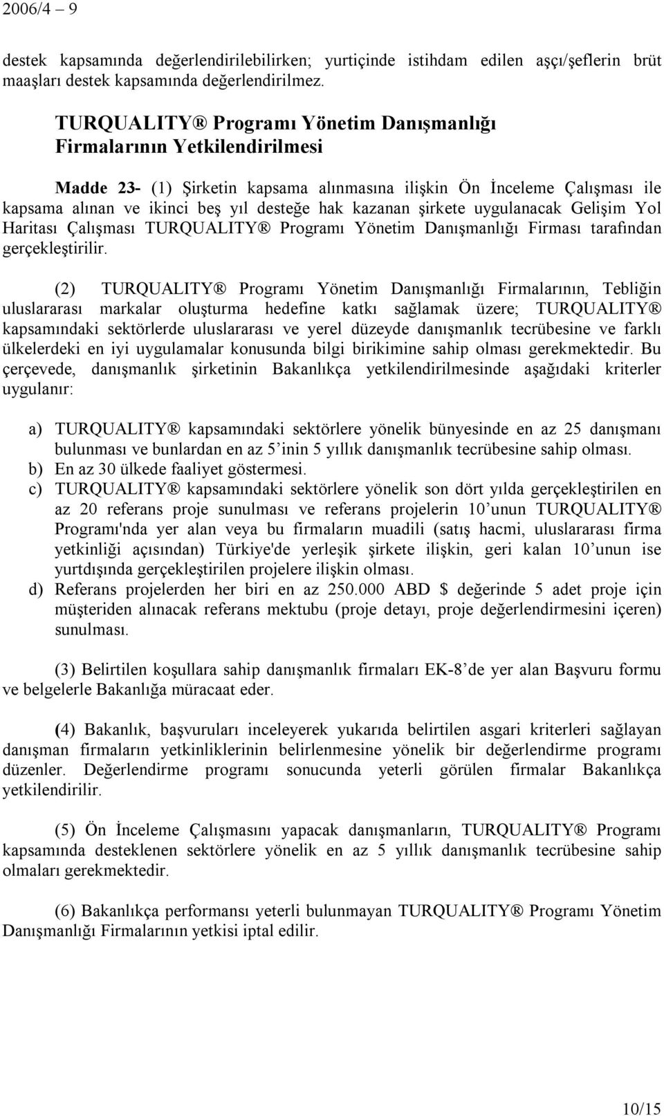 kazanan şirkete uygulanacak Gelişim Yol Haritası Çalışması TURQUALITY Programı Yönetim Danışmanlığı Firması tarafından gerçekleştirilir.