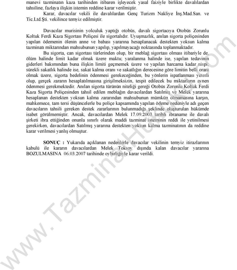 Davacılar murisinin yolculuk yaptığı otobüs, davalı sigortacıya Otobüs Zorunlu Koltuk Ferdi Kaza Sigortası Poliçesi ile sigortalıdır.