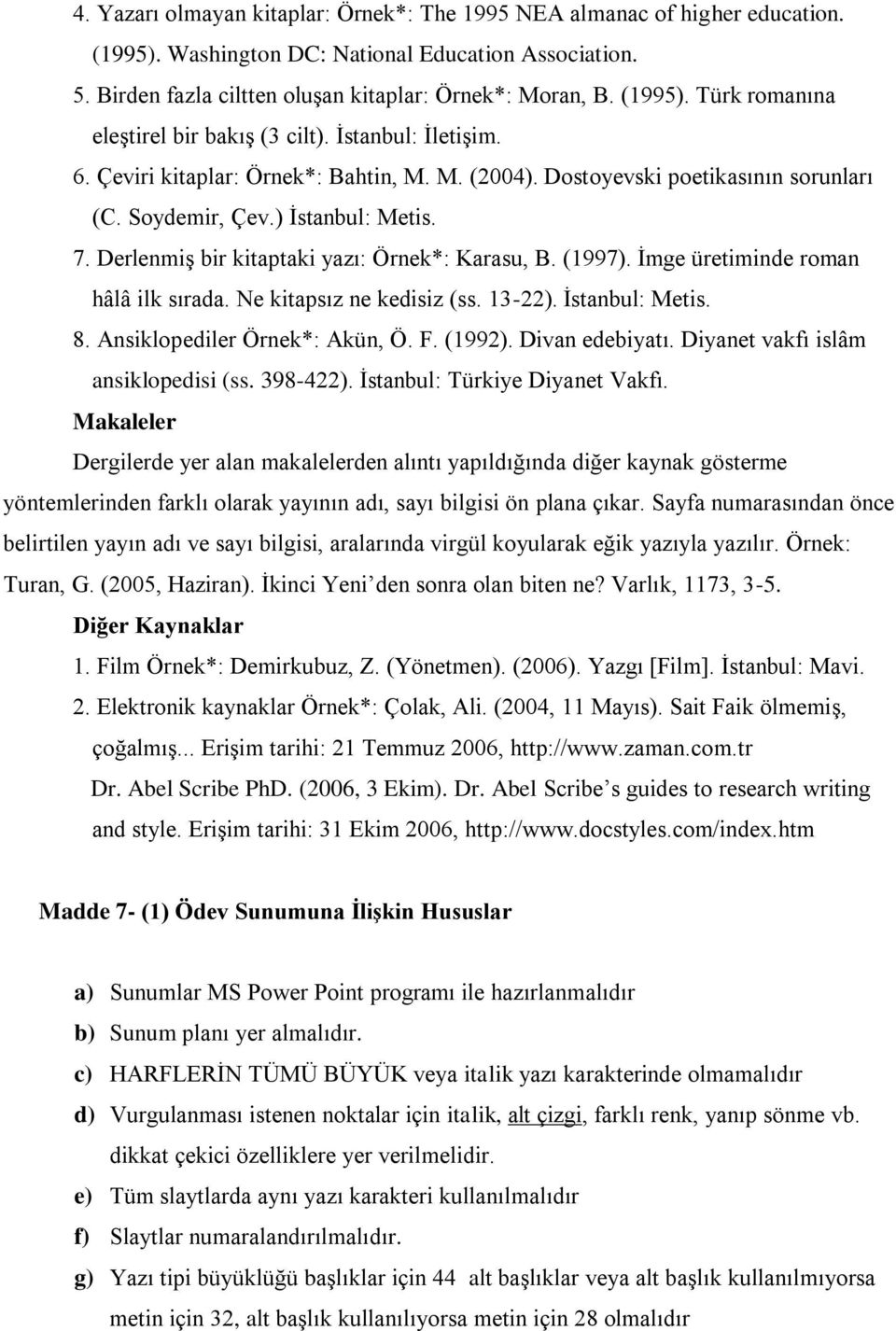 (1997). İmge üretiminde roman hâlâ ilk sırada. Ne kitapsız ne kedisiz (ss. 13-22). İstanbul: Metis. 8. Ansiklopediler Örnek*: Akün, Ö. F. (1992). Divan edebiyatı.