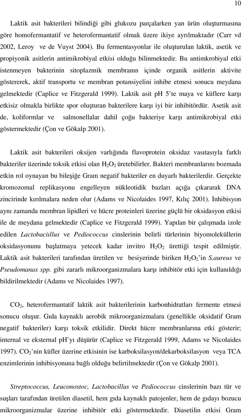 Bu antimkrobiyal etki istenmeyen bakterinin sitoplazmik membranın içinde organik asitlerin aktivite göstererek, aktif transportu ve membran potansiyelini inhibe etmesi sonucu meydana gelmektedir